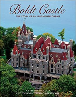 Boldt Castle : the story of an unfinished dream by George Fischer, Anthony Mollica