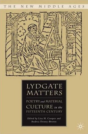 Lydgate Matters: Poetry and Material Culture in the Fifteenth Century by Andrea Denny-Brown, Lisa H. Cooper