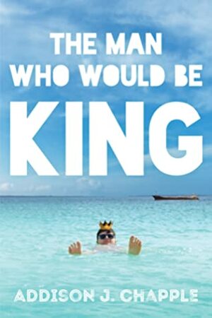 The Man Who Would Be King by Vincent Longobardi, Addison J. Chapple