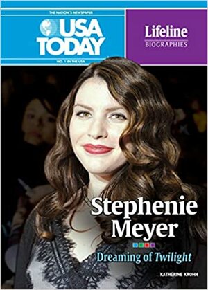 Stephenie Meyer: Dreaming of Twilight by Katherine E. Krohn