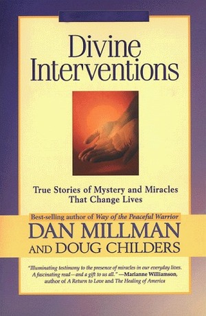 Divine Interventions: True Stories of Mystery and Miracles That Change Lives by Dan Millman, Douglas Childers