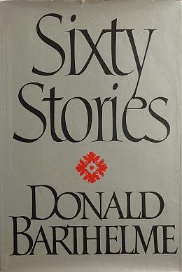 Sixty Stories by Donald Barthelme