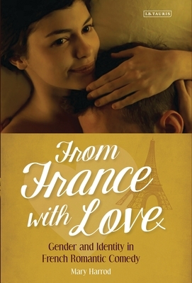 From France with Love: Gender and Identity in French Romantic Comedy by Mary Harrod