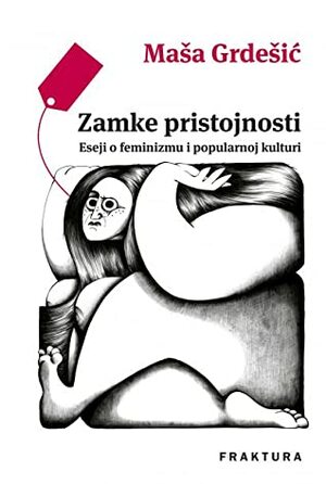 Zamke pristojnosti : eseji o feminizmu i popularnoj kulturi by Maša Grdešić