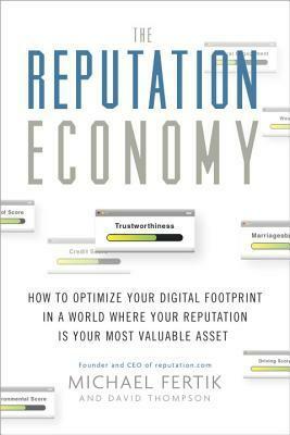 The Reputation Economy: How to Become Rich in a World Where Your Digital Footprint Is as Valuable as the Cash in Your Wallet by Michael Fertik, David Thompson