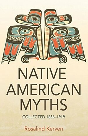 NATIVE AMERICAN MYTHS: Collected 1636–1919 by Rosalind Kerven