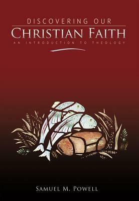 Discovering Our Christian Faith: An Introduction to Theology by Samuel M. Powell