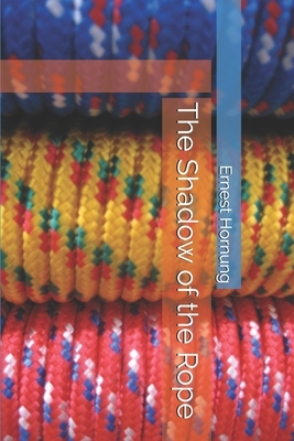 The Shadow of the Rope by Ernest William Hornung