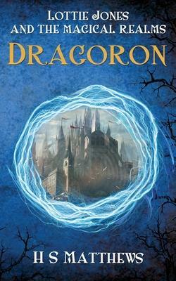 Lottie Jones and the Magical Realms: Dragoron by H.S. Matthews
