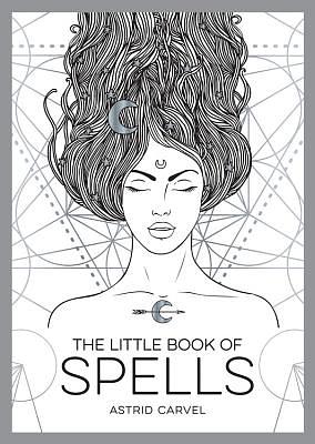 The Little Book of Spells: A Beginner's Guide to White Witchcraft by Astrid Carvel