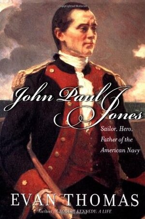 John Paul Jones: Sailor, Hero, Father of the American Navy by Evan Thomas