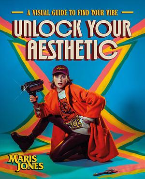 Unlock Your Aesthetic: A Visual Guide to Find Your Vibe by Maris Jones