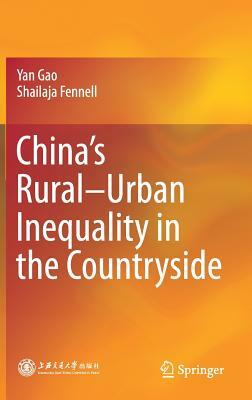 China's Rural-Urban Inequality in the Countryside by Shailaja Fennell, Yan Gao