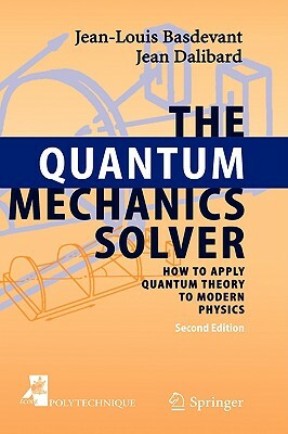 The Quantum Mechanics Solver: How to Apply Quantum Theory to Modern Physics by Jean Dalibard, Jean-Louis Basdevant