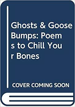 Ghosts & Goose Bumps: Poems to Chill Your Bones by Bobbi Katz