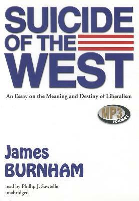 Suicide of the West: An Essay on the Meaning and Destiny of Liberalism by James Burnham