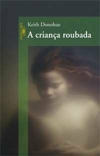 A criança roubada by Cássio de Arantes Leite, Keith Donohue