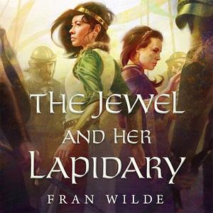 The Jewel and Her Lapidary by Fran Wilde