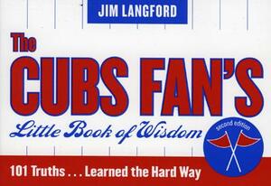 The Cubs Fan's Little Book of Wisdom, Second Edition: 101 Truths...Learned the Hard Way by Jim Langford