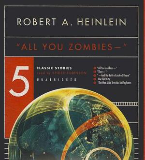 All You Zombies --: Five Classic Stories by Robert A. Heinlein
