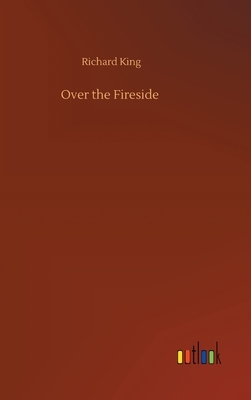 Over the Fireside by Richard King