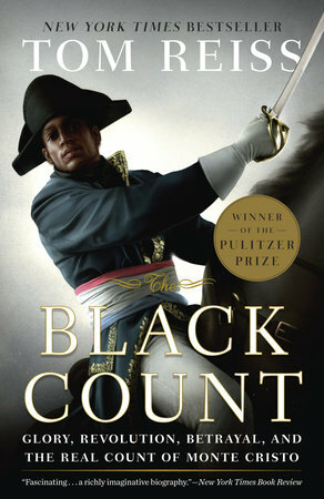 The Black Count: Glory, Revolution, Betrayal, and the Real Count of Monte Cristo by Tom Reiss