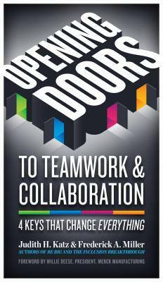 Opening Doors to Teamwork and Collaboration: 4 Keys That Change Everything by Frederick A. Miller, Judith H. Katz