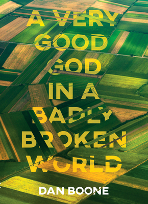 A Very Good God in a Badly Broken World by Dan Boone