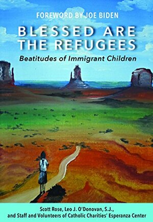 Blessed Are the Refugees: Beatitudes of Immigrant Children by Leo J. O'Donovan, Scott Rose, S.J.