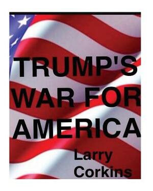 Trump's War For America by Larry Corkins