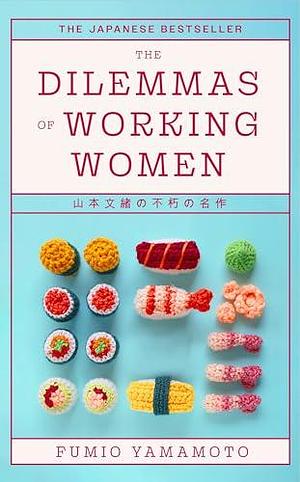 The Dilemmas of Working Women: The Japanese Bestseller by Brian Bergstrom, Fumio Yamamoto