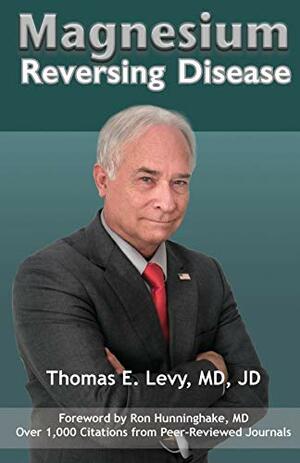 Magnesium: Reversing Disease by Thomas E. Levy