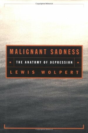 Malignant Sadness: The Anatomy of Depression by Lewis Wolpert