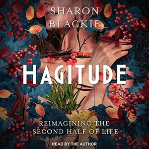 Hagitude: Reimagining the Second Half of Life by Sharon Blackie