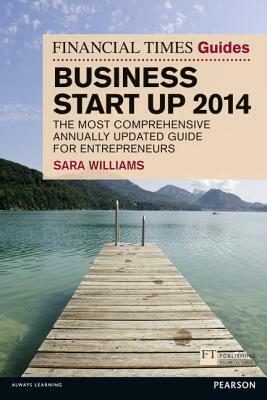 The Financial Times Guide to Business Start Up 2014 by Sara Williams