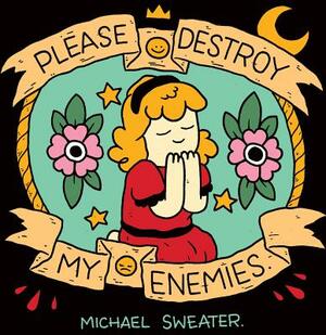 Please Destroy My Enemies by Michael Sweater