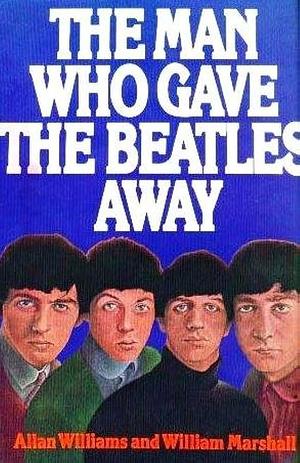 The man who gave the Beatles away by Allan Williams, Allan Williams