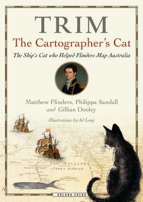 Trim, the Cartographer's Cat: The Ship's Cat Who Helped Flinders Map Australia by Philippa Sandall, Matthew Flinders, Gillian Dooley