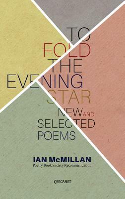 To Fold the Evening Star: New and Selected Poems by Ian McMillan
