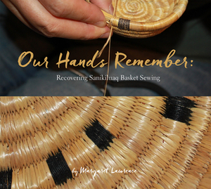 Our Hands Remember: Recovering Sanikiluaq Basket Sewing by Margaret Lawrence