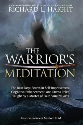 The Warrior's Meditation: The Best-Kept Secret in Self-Improvement, Cognitive Enhancement, and Stress Relief, Taught by a Master of Four Samurai Arts by Richard L. Haight, Edward Austin Hall