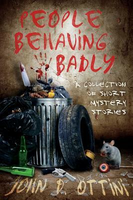 People Behaving Badly: A Collection of Short Mystery Stories by John D. Ottini