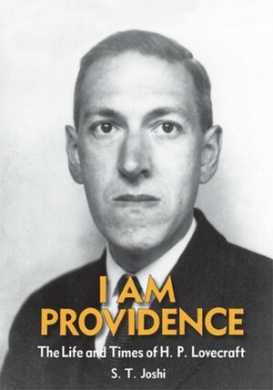 I Am Providence: The Life and Times of H. P. Lovecraft, Volume 2 by S.T. Joshi