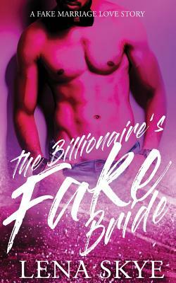 The Billionaire's Fake Bride by Lena Skye