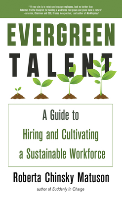Evergreen Talent: A Guide to Hiring and Cultivating a Sustainable Workforce by Roberta Chinsky Matuson
