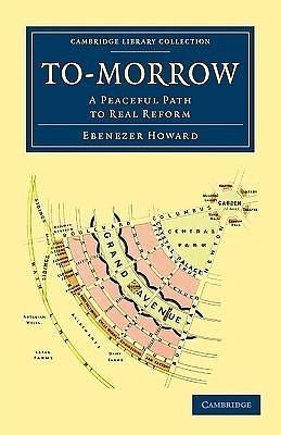 To-morrow: A Peaceful Path to Real Reform by Ebenezer Howard, Ebenezer Howard