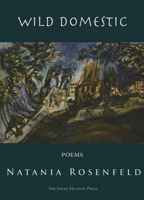 Wild Domestic: Poems by Natania Rosenfeld