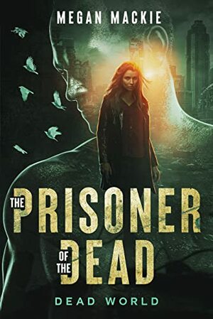 The Prisoner of the Dead: Zombie Thriller Dystopia by Megan Mackie