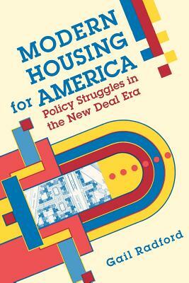 Modern Housing for America: Policy Struggles in the New Deal Era by Gail Radford