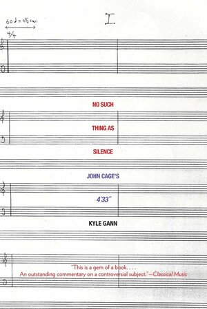 No Such Thing as Silence: John Cage's 4'33" by Kyle Gann